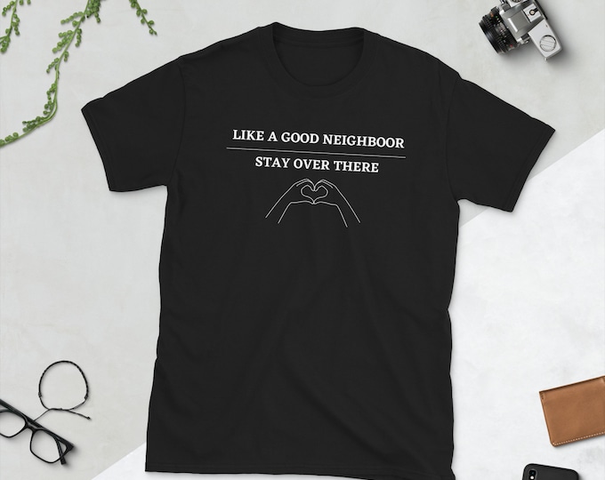 Like a Good Neighbor Stay Over There Funny T-Shirt, Humor T-shirt, Funny Shirt, Humorous Top, Funny Shirt, Heart Hands Shirt