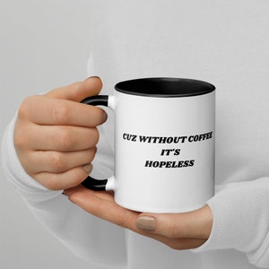 Cuz Without Coffee It is Hopeless Coffee Cup, Coffee Mug, Funny Coffee Cup, Funny Meme Coffee Cup, Meme,