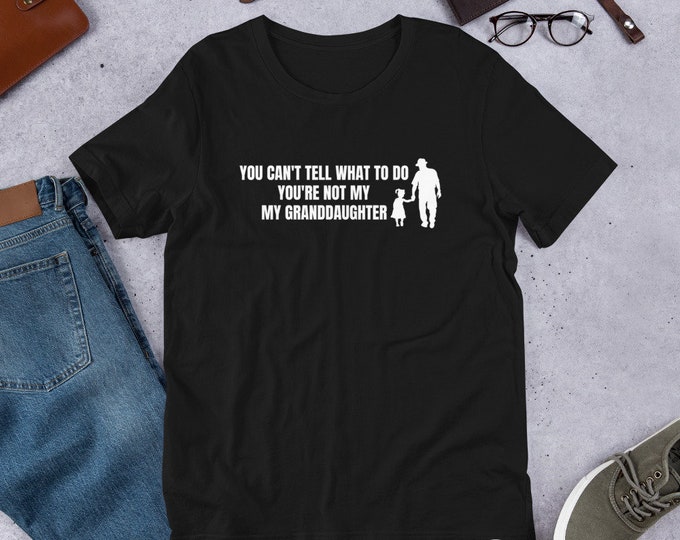 You Can't Tell Me What To Do You're Not My Granddaughter, Funny Grandpa Shirt, Grandfather Shirt, Gifts for Grandpa from Granddaughter