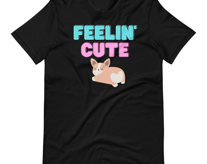Feeling Cute T-shirt, Feeling Cute Puppy Shirt,