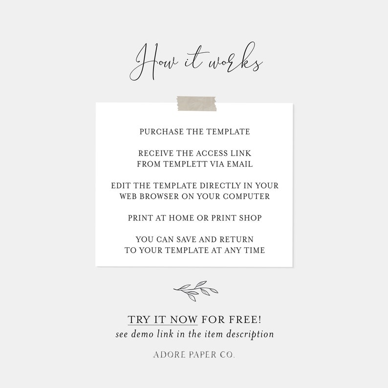 May include: A white background with black text explaining how to use a digital template. The text reads "How it works", "Purchase the template", "Receive the access link from Templett via email", "Edit the template directly in your web browser on your computer", "Print at home or print shop", "You can save and return to your template at any time", "Try it now for free! See demo link in the item description", and "Adore Paper Co."