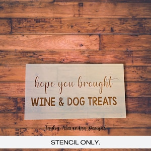 Hope You Brought Wine and Dog Treats Stencil  | Reusable Stencil
