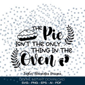 The Pie Isn&#39;t The Only Thing In The Oven Digital Download | Thanksgiving or Christmas SVG Cricut, Silhouette | Svg, Pdf, Png, Eps, Ai files