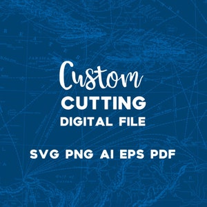 Custom Cutting Digital File | svg, png, ai, eps, and pdf files | Create Your Own Digital Design