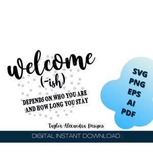 Willkommen-ish hängt davon ab, wer Sie sind und wie lange Sie bleiben Digitaler Download | SVG Cricut, Silhouette | SVG, Pdf, Png, Eps, Ai Dateien