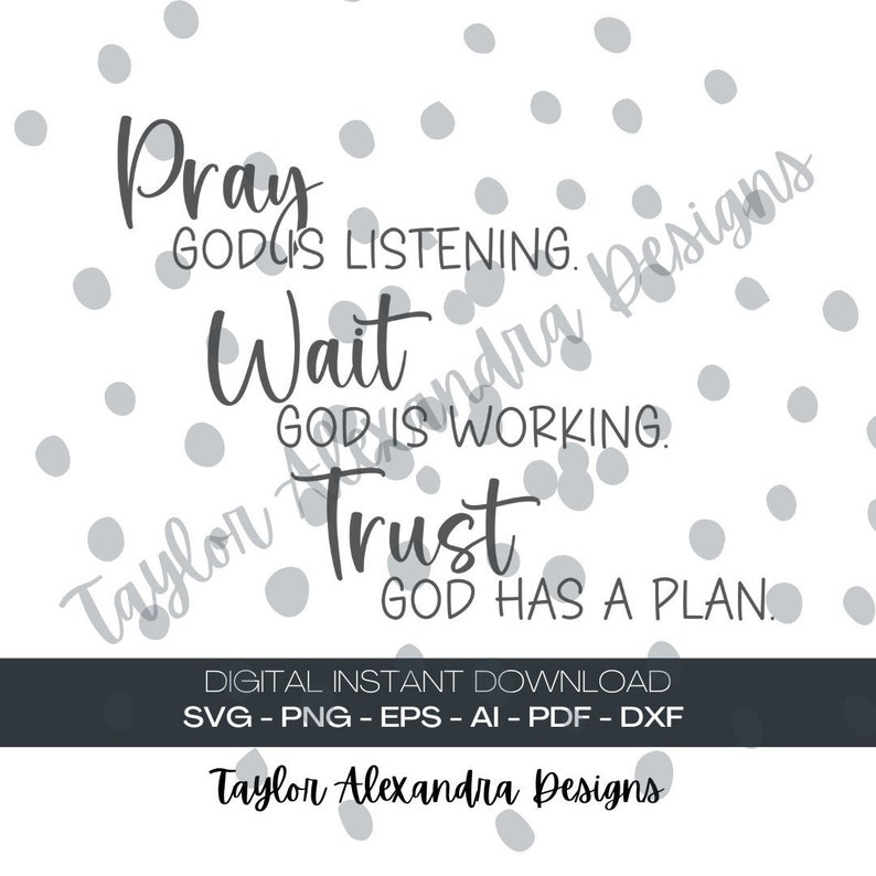Puede incluir: Un dise&ntilde;o de descarga digital con fondo blanco y lunares grises. El dise&ntilde;o presenta el texto "Pray God is listening. Wait God is working. Trust God has a plan." con las palabras "Taylor Alexandra Designs" en la parte inferior.