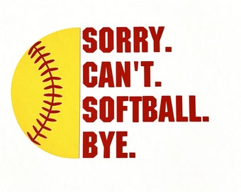 Sorry Cant Softball Bye -- Softball Vinyl Decal -- Multiple Sizes -- Other Sports Available