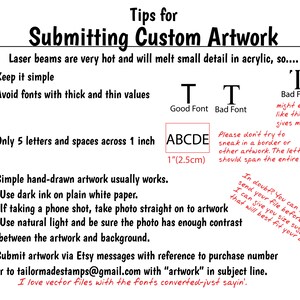 May include: Tips for submitting custom artwork for laser cutting.  The image shows a handwritten example of a good font and a bad font.  It also shows an example of how to format letters for a 1 inch (2.5 cm) space.  The text says "Keep it simple", "Avoid fonts with thick and thin values", "Only 5 letters and spaces across 1 inch", "Simple hand-drawn artwork usually works", "Use dark ink on plain white paper", "If taking a phone shot, take photo straight on to artwork", "Use natural light and be sure the photo has enough contrast between the artwork and background", "Submit artwork via Etsy messages with reference to purchase number or to tailormadestamps@gmail.com with "artwork" in subject line."