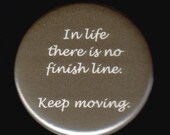ON SALE In life there is no finish line. Keep moving. Pinback button or magnet