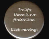 ON SALE In life there is no finish line. Keep moving. Pinback button or magnet