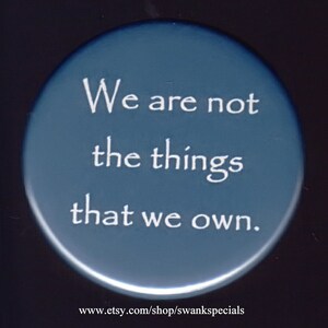 We are not the things we own.    Pinback button or magnet