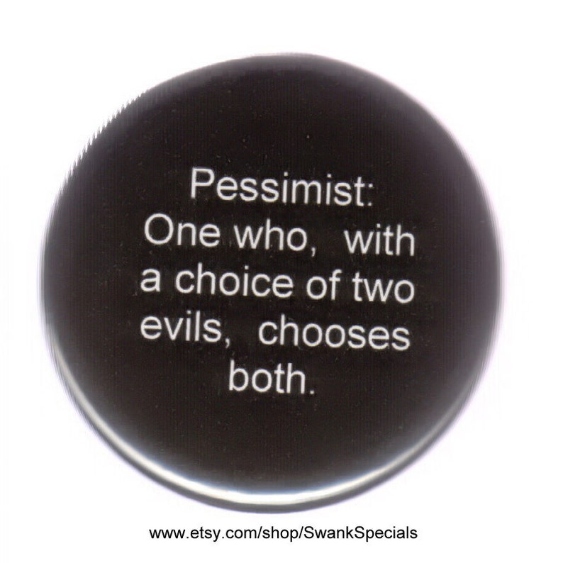 Pessimist One who with a choice of evils, chooses both 2.25 inch pinback button image 1