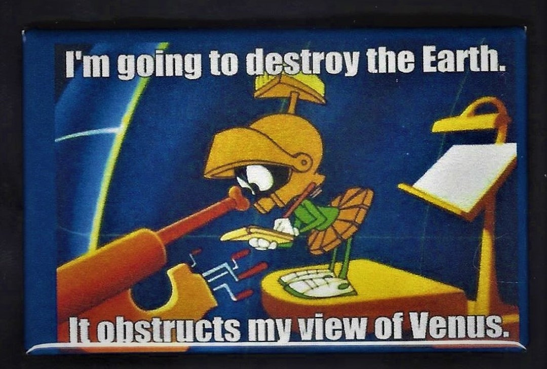 I'm Going to Destroy the Earth. It Obstructs My View of Venus. Pinback ...