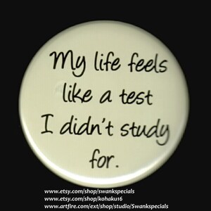 Das Leben fühlt sich an wie eine Prüfung, für die ich nicht gelernt habe.  - Pinback-Button oder Magnet