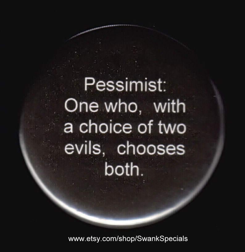 Pessimist One who with a choice of evils, chooses both 2.25 inch pinback button image 2