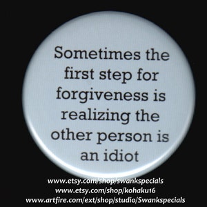 Manchmal ist der erste Schritt zur Vergebung die Einsicht, dass die andere Person ein Idiot ist.  Button oder Magnet