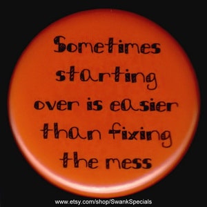 Sometimes starting over is easier than fixing the mess. Pinback button or magnet image 1