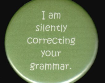 I am silently correcting your grammar.    Pinback button or magnet