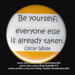 Be yourself;  everyone else is already taken.   Oscar Wilde.  Pinback button or magnet