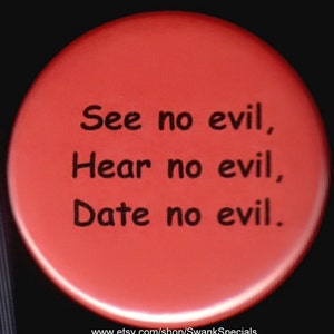 See no evil, Hear no evil, Date no evil - pinback button or magnet