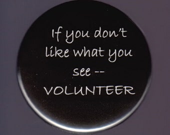 If you don't like what you see -- Volunteer -- pinback button or magnet