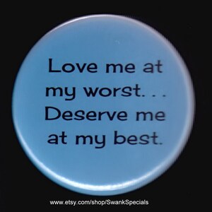 Lieb mich an meiner schlimmsten Stelle. . . Verdienen Sie mich in Bestform.    Button oder Magnet