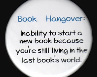 Book Hangover - Inability to start a new book because you're still living in the last book's world - pinback button or magnet