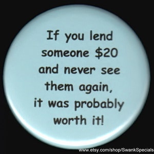 Si le prestas 20 dólares a alguien y nunca lo vuelves a ver, probablemente valió la pena - Botón o imán