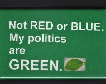 Not RED or BLUE.   My politics are GREEN.    Pinback button or magnet.