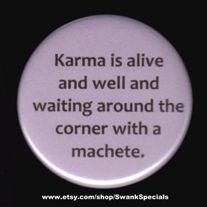 以下が含まれることがあります： 「Karma is alive and well and waiting around the corner with a machete.」という黒い文字が書かれた白いボタン。テキストはボタンの中央に配置されています。ボタンの下部にはウェブサイトアドレスが記載されています: www.etsy.com/shop/SwankSpecials.