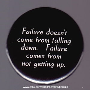 Failure doesn&#39;t come from falling down.  Failure comes from not getting up.  Pinback button or magnet