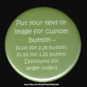 Custom buttons using your text or image  - Pinback button or magnet