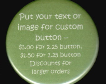 Custom buttons using your text or image  - Pinback button or magnet