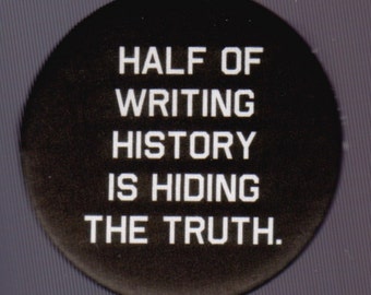 Half of writing history is hiding the truth.   Pinback button or magnet
