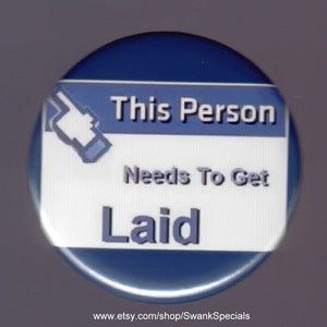 This person needs to get laid - pinback button or magnet