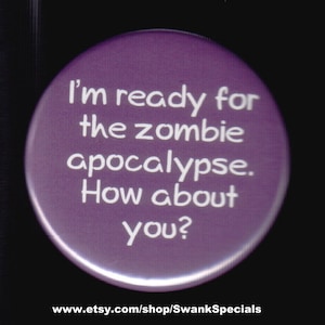 I&#39;m ready for the zombie apocalypse.  How about you?   Pinback button or magnet