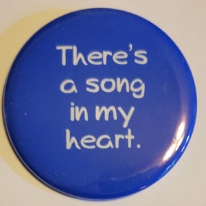 There&#39;s a song in my heart.   Pinback button or magnet