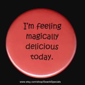 I&#39;m feeling magically delicious - pinback button or magnet