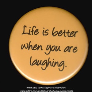 Life is better when you are laughing.   Pinback button or magnet