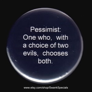 Pessimist One who with a choice of evils, chooses both 2.25 inch pinback button image 3