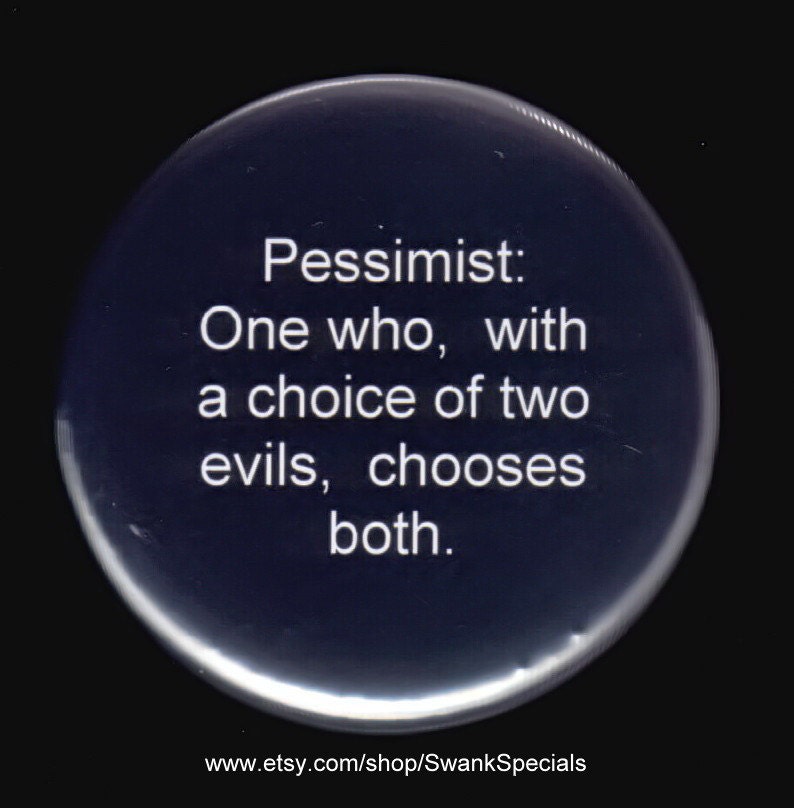Pessimist One who with a choice of evils, chooses both 2.25 inch pinback button image 3