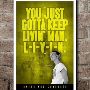 May include: A poster with a yellow background and the quote "YOU JUST GOTTA KEEP LIVIN' MAN, L-I-V-I-N." in large yellow letters. A black and white image of a man is on the right side of the poster. The words "DAZED AND CONFUSED" are at the bottom.