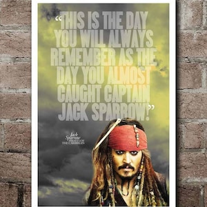 May include: Poster featuring a portrait of Captain Jack Sparrow from Pirates of the Caribbean. The poster includes the quote "THIS IS THE DAY YOU WILL ALWAYS REMEMBER AS THE DAY YOU ALMOST CAUGHT CAPTAIN JACK SPARROW!" in large white text.
