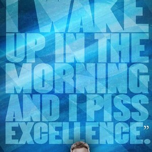 May include: A blue poster with the quote "I wake up in the morning and I piss excellence." in large white text. The quote is attributed to Ricky Bobby, with his image at the bottom.