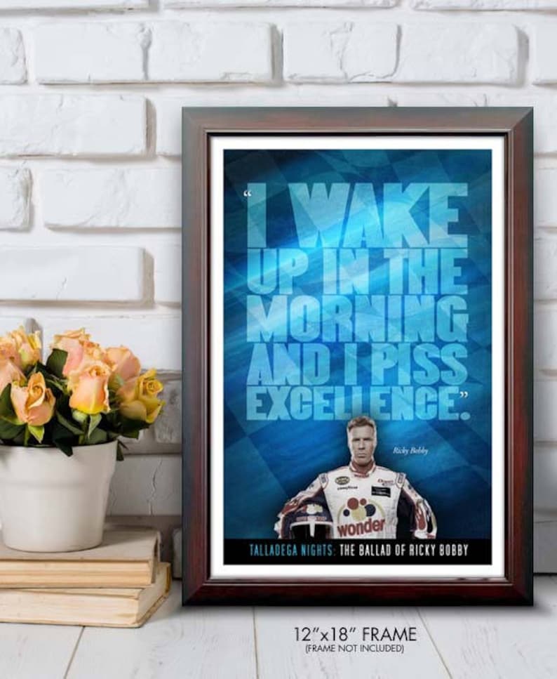 May include: Framed print with the quote "I wake up in the morning and I piss excellence." The print features a photo of Ricky Bobby from Talladega Nights. The frame is 12"x18".