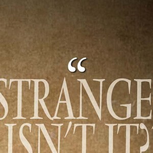 May include: A brown background with the words "STRANGE ISN'T IT?" in a cream-colored font. Above the word "STRANGE" are white quotation marks.