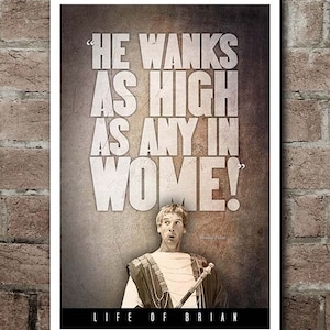 May include: A framed poster featuring a quote from the movie "Life of Brian." The quote, in large white text, reads "He wanks as high as any in wome!" Below the quote is an image of a man in Roman attire. The movie title is at the bottom.