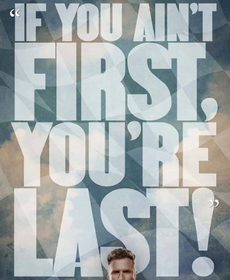 Talladega Nights Ricky Bobby If You Aint First Youre Last Quote 