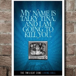 May include: A poster with the quote "My name is Talky Tina, and I am going to kill you." in light blue text on a dark blue background. A black and white image of a doll on a vintage television is in the center. The text "The Twilight Zone Living Doll" is at the bottom.