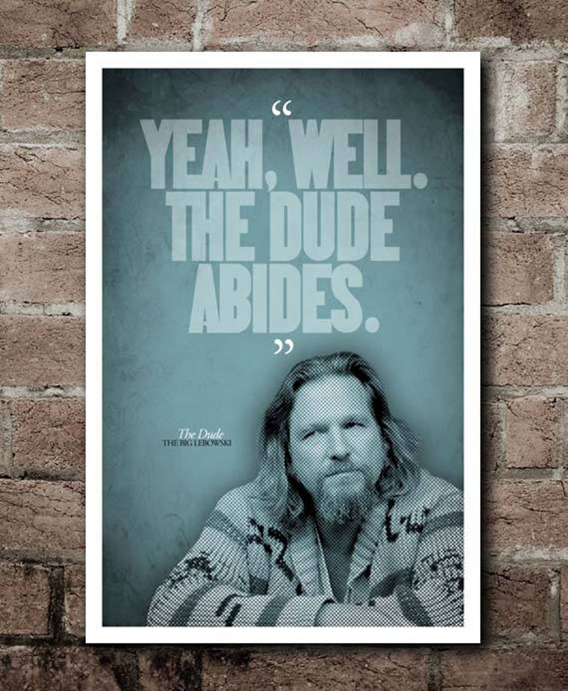 May include: A poster with the quote "YEAH, WELL. THE DUDE ABIDES." in large white letters on a teal background. The image features a portrait of Jeff Bridges as "The Dude" from The Big Lebowski.